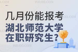 几月份能报考湖北师范大学在职研究生？