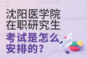 沈阳医学院在职研究生考试是怎么安排的？