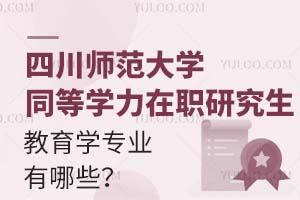 四川师范大学同等学力在职研究生教育学有哪些专业？