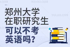 郑州大学在职研究生可以不考英语吗？