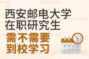 西安邮电大学在职研究生需不需要到校学习？