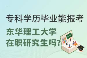 专科学历毕业能报考东华理工大学在职研究生吗？