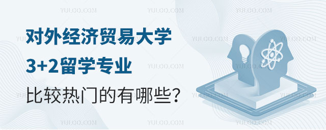 对外经济贸易大学3+2留学专业