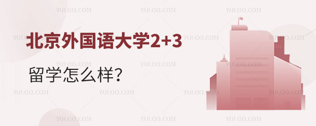 北京外国语大学2+3留学怎么样
