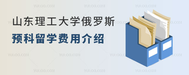山东理工大学俄罗斯预科留学费用