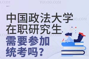 2025报考中国政法大学在职研究生需要参加统考吗？