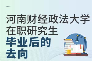 河南财经政法大学在职研究生毕业后的去向有什么？
