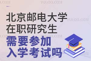 2025报考北京邮电大学在职研究生需要参加入学考试吗？
