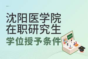 2025沈阳医学院在职研究生硕士学位授予条件是什么？