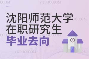 沈阳师范大学在职研究生毕业去向怎么样？