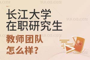 长江大学在职研究生教师团队怎么样？
