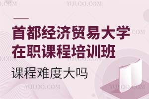 首都经济贸易大学在职课程培训班课程难度大吗？