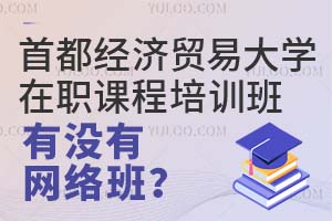 首都经济贸易大学在职课程培训班有没有网络班？