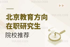 北京职场人士必看：教育方向在职研究生院校推荐