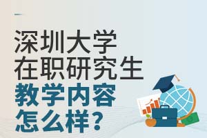 深圳大学在职研究生教学内容怎么样？