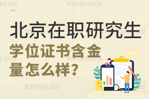 北京在职研究生学位证书含金量怎么样？