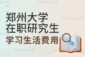 郑州大学在职研究生学习生活费用大概需要多少？