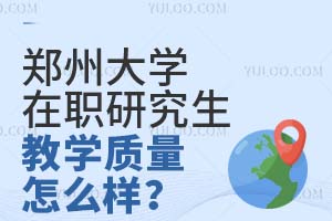 郑州大学在职研究生教学质量怎么样？