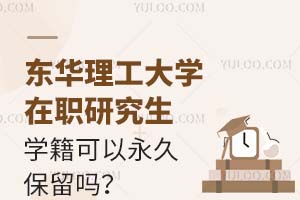 东华理工大学在职研究生学籍可以永久保留吗？
