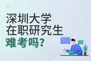 深圳大学在职研究生难考吗？