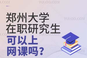 郑州大学在职研究生可以上网课吗？