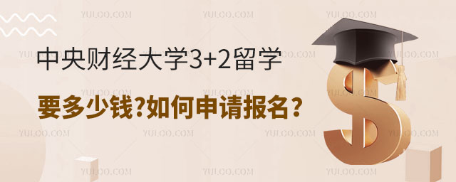 中央财经大学3+2留学要多少钱