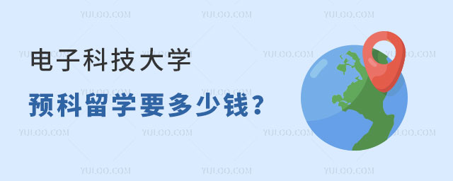 电子科技大学预科留学要多少钱