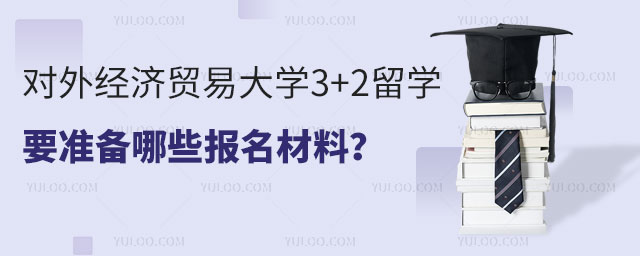 对外经济贸易大学3+2留学报名材料