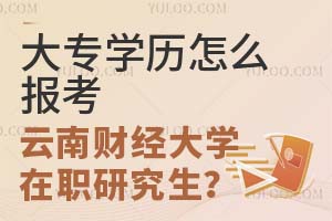 大专学历怎么报考云南财经大学在职研究生？