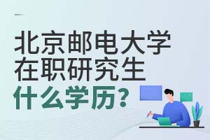2025北京邮电大学在职研究生毕业后是什么学历？