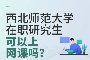 西北师范大学在职研究生可以上网课吗？