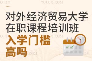 对外经济贸易大学在职课程培训班入学门槛高吗？