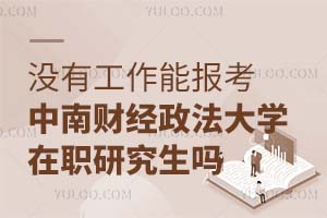 没有工作能报考中南财经政法大学在职研究生吗？