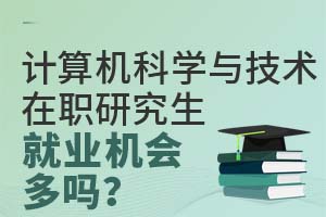 计算机科学与技术在职研究生专业就业机会多吗？