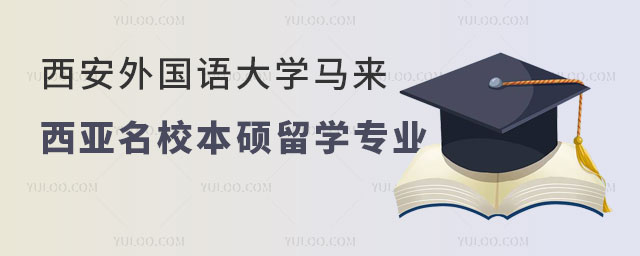 西安外国语大学马来西亚名校本硕留学专业