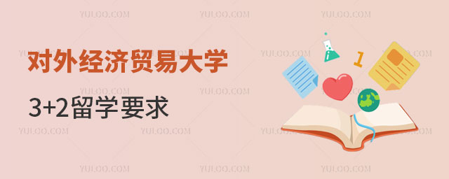 对外经济贸易大学3+2留学要求