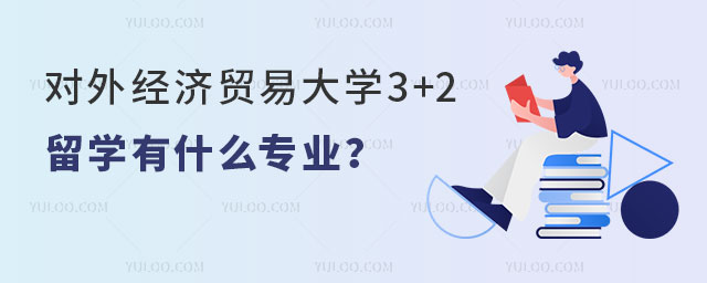 对外经济贸易大学3+2留学有什么专业