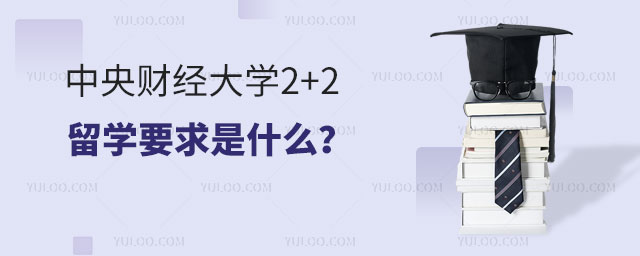 中央财经大学2+2留学要求