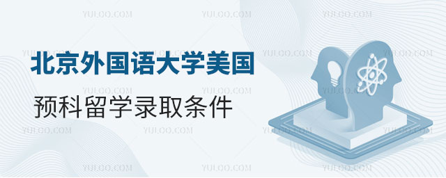北京外国语大学美国预科留学录取条件