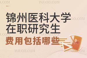 2025锦州医科大学在职研究生的费用包括哪些？