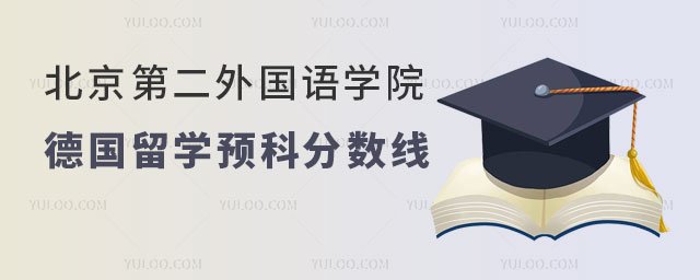 北京第二外国语学院德国留学预科分数线