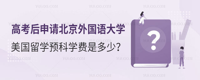 北京外国语大学美国留学预科学费