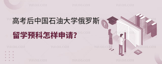中国石油大学俄罗斯留学预科怎样申请