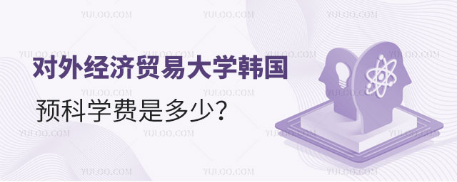 对外经济贸易大学韩国预科学费