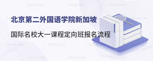 北京第二外国语学院新加坡国际名校大一课程定向班