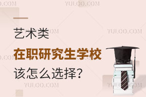 艺术类在职研究生学校该怎么选择？