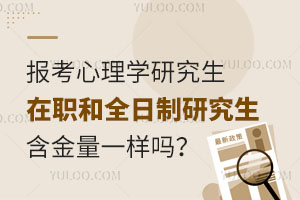 报考心理学研究生在职和全日制研究生含金量一样吗？