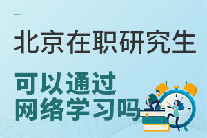北京在职研究生可以通过网络班学习吗？