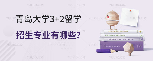 青岛大学3+2留学招生专业有哪些
