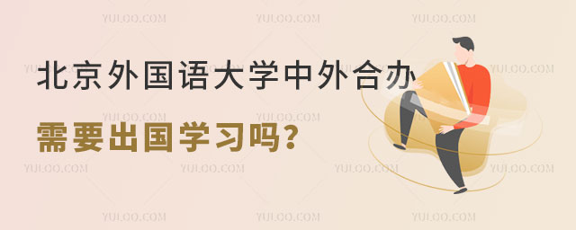 北京外国语大学中外合办需要出国学习吗